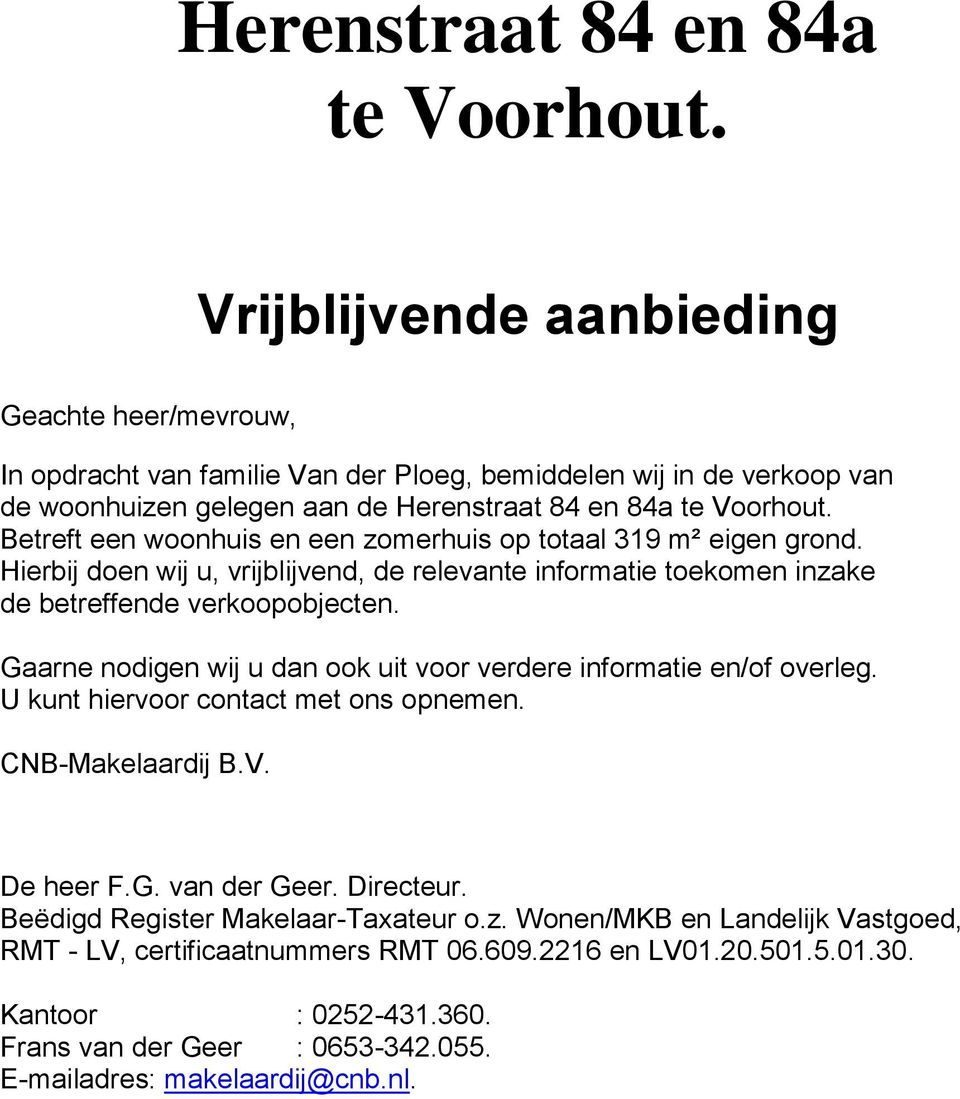 319 m² eigen grond. Hierbij doen wij u, vrijblijvend, de relevante informatie toekomen inzake de betreffende verkoopobjecten. Gaarne nodigen wij u dan ook uit voor verdere informatie en/of overleg.