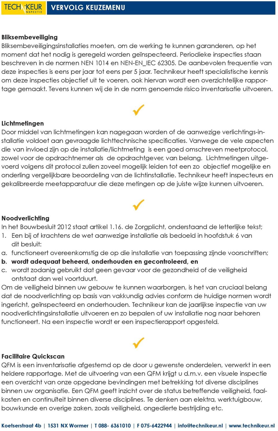 Technikeur heeft specialistische kennis om deze inspecties objectief uit te voeren, ook hiervan wordt een overzichtelijke rapportage gemaakt.