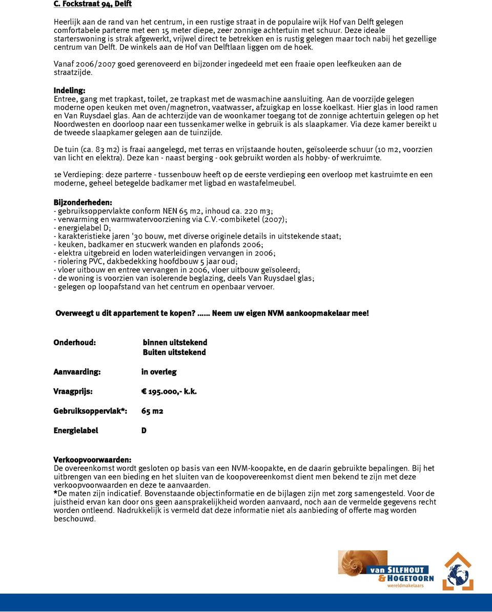 De winkels aan de Hof van Delftlaan liggen om de hoek. Vanaf 2006/2007 goed gerenoveerd en bijzonder ingedeeld met een fraaie open leefkeuken aan de straatzijde.