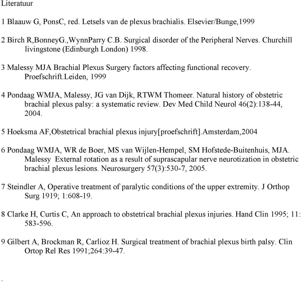 Leiden, 1999 4 Pondaag WMJA, Malessy, JG van Dijk, RTWM Thomeer. Natural history of obstetric brachial plexus palsy: a systematic review. Dev Med Child Neurol 46(2):138-44, 2004.