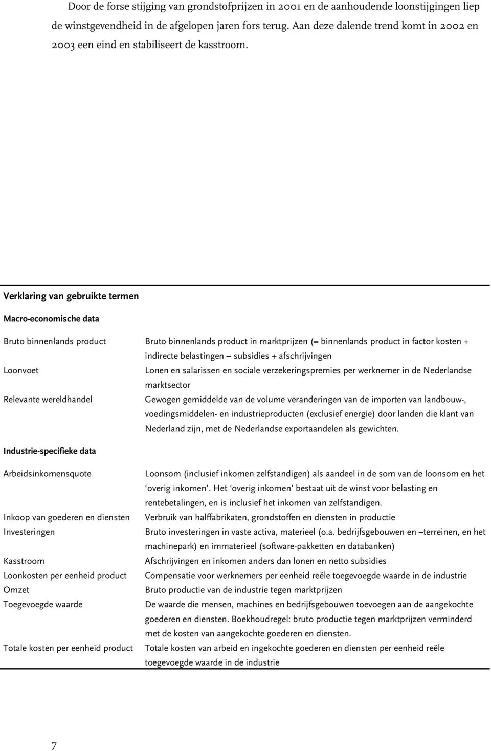 Verklaring van gebruikte termen Macro-economische data Bruto binnenlands product Bruto binnenlands product in marktprijzen (= binnenlands product in factor kosten + indirecte belastingen 6 subsidies