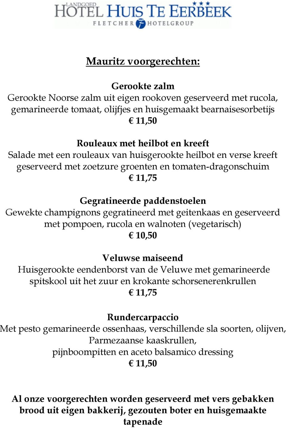 geitenkaas en geserveerd met pompoen, rucola en walnoten (vegetarisch) 10,50 Veluwse maiseend Huisgerookte eendenborst van de Veluwe met gemarineerde spitskool uit het zuur en krokante