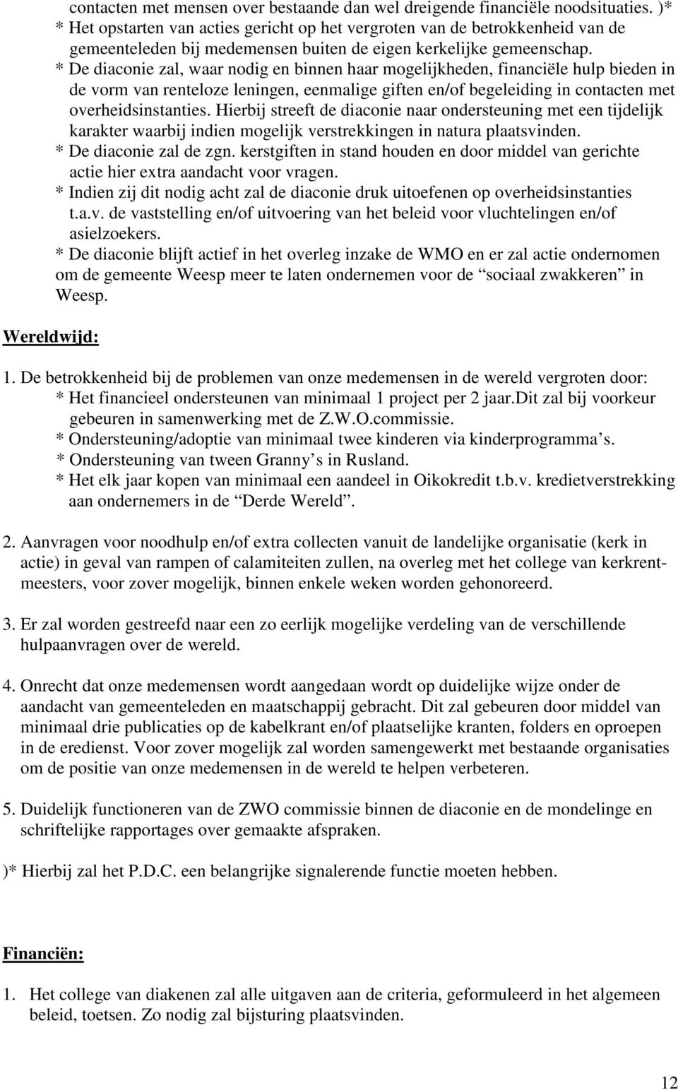* De diaconie zal, waar nodig en binnen haar mogelijkheden, financiële hulp bieden in de vorm van renteloze leningen, eenmalige giften en/of begeleiding in contacten met overheidsinstanties.