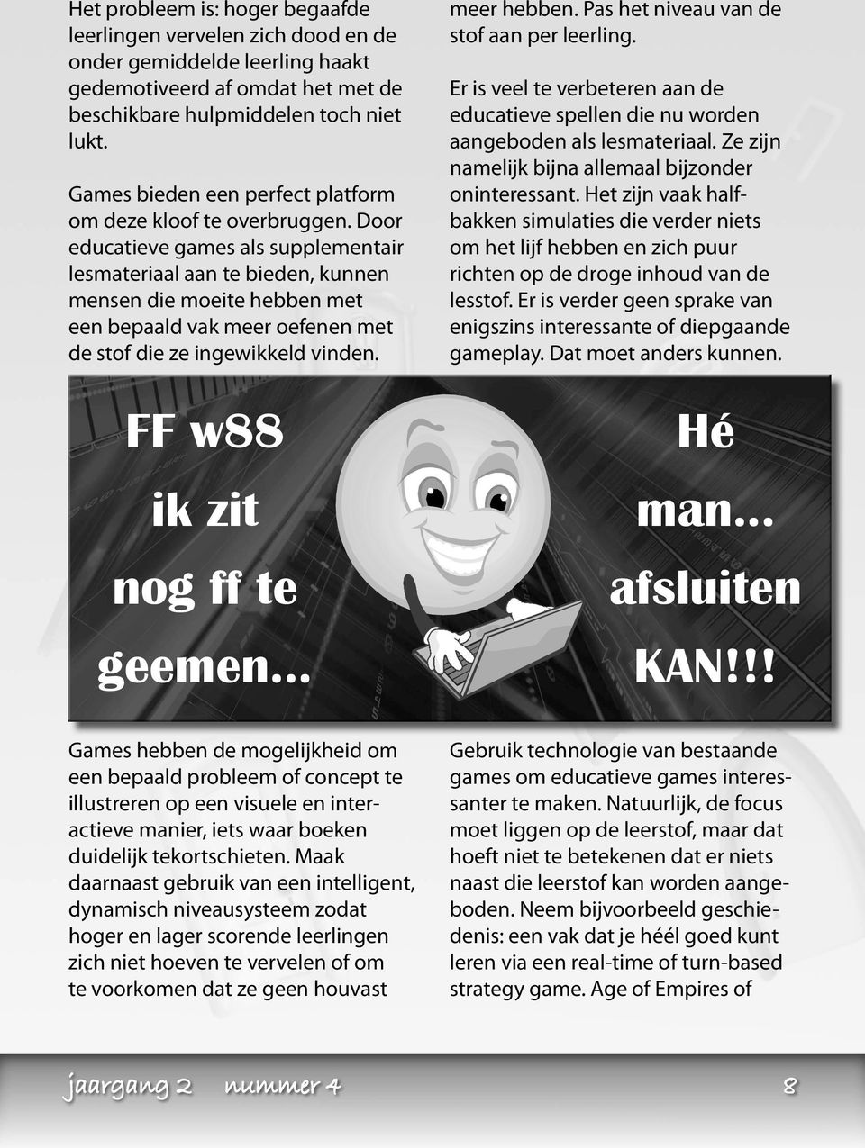 Door educatieve games als supplementair lesmateriaal aan te bieden, kunnen mensen die moeite hebben met een bepaald vak meer oefenen met de stof die ze ingewikkeld vinden.