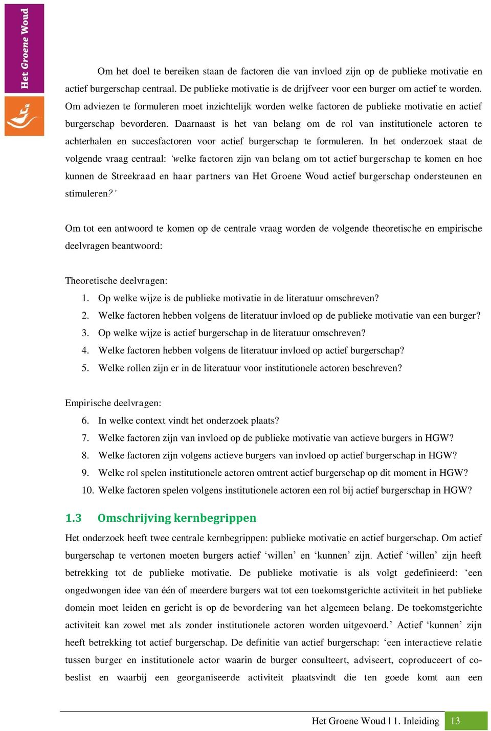 Daarnaast is het van belang om de rol van institutionele actoren te achterhalen en succesfactoren voor actief burgerschap te formuleren.