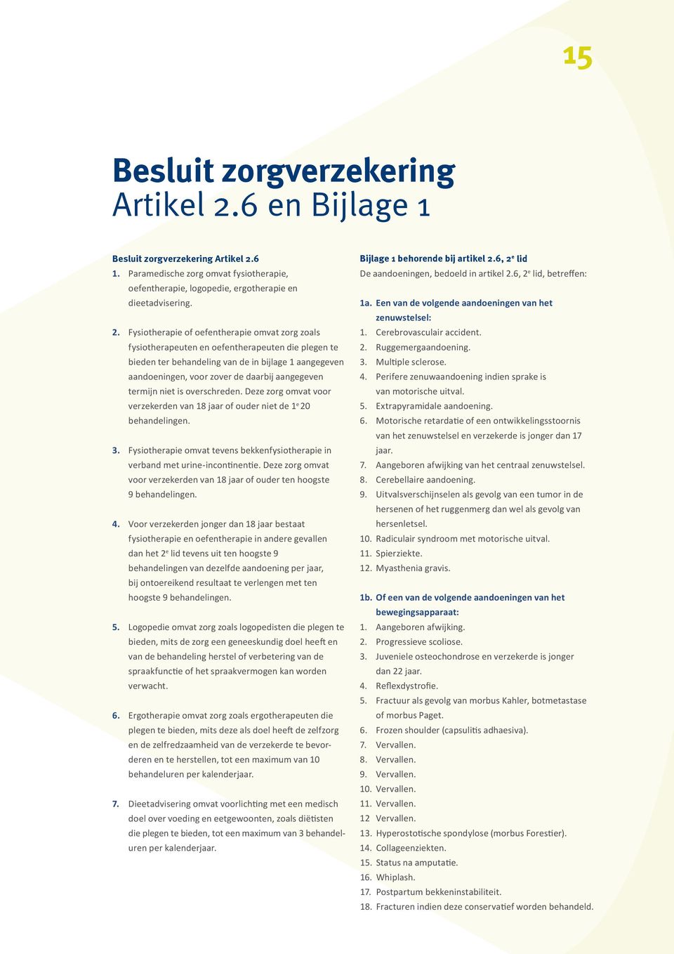 6 1. Paramedische zorg omvat fysiotherapie, oefentherapie, logopedie, ergotherapie en dieetadvisering. 2.