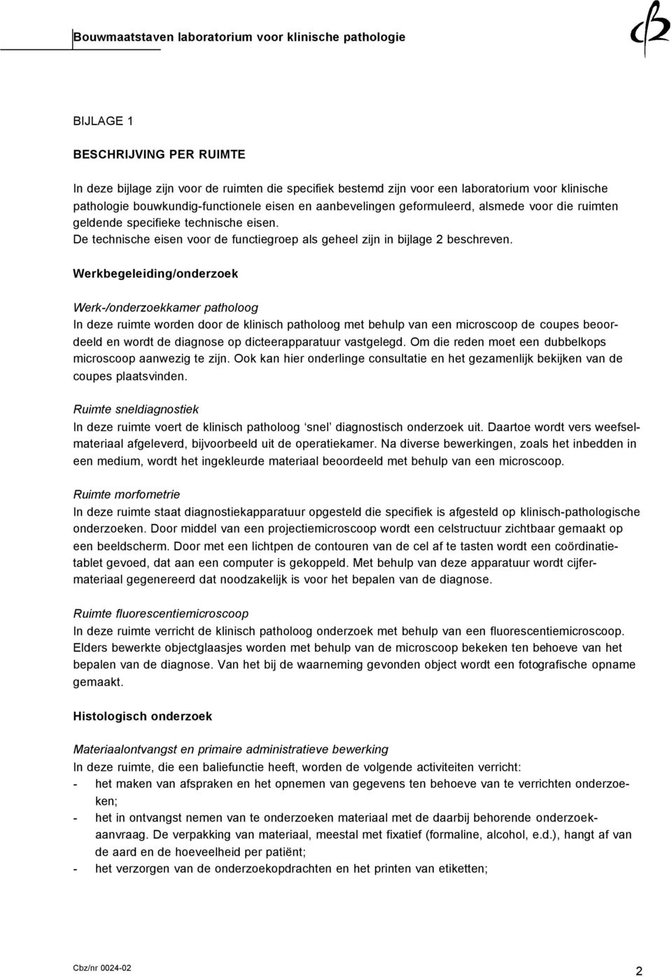 Werkbegeleiding/onderzoek Werk-/onderzoekkamer patholoog In deze ruimte worden door de klinisch patholoog met behulp van een microscoop de coupes beoordeeld en wordt de diagnose op dicteerapparatuur