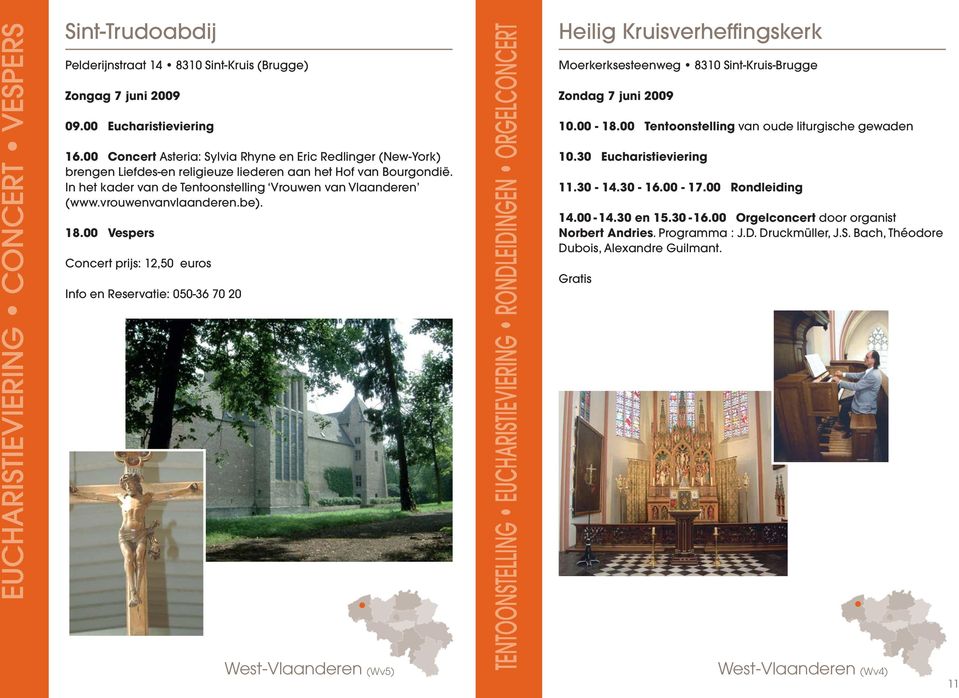 vrouwenvanvlaanderen.be). 18.00 Vespers Concert prijs: 12,50 euros Info en Reservatie: 050-36 70 20 Heilig Kruisverheffingskerk Moerkerksesteenweg 8310 Sint-Kruis-Brugge 10.00-18.