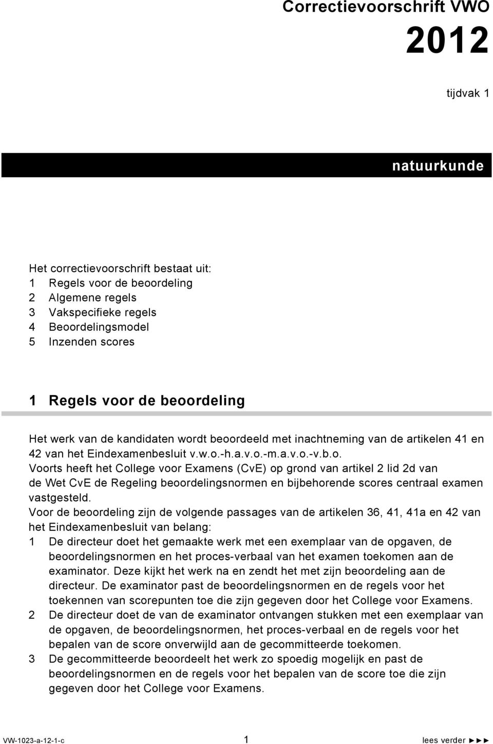 Voor de beoordeling zijn de volgende passages van de artikelen 36,, a en van het Eindexamenbesluit van belang: De directeur doet het gemaakte werk met een exemplaar van de opgaven, de