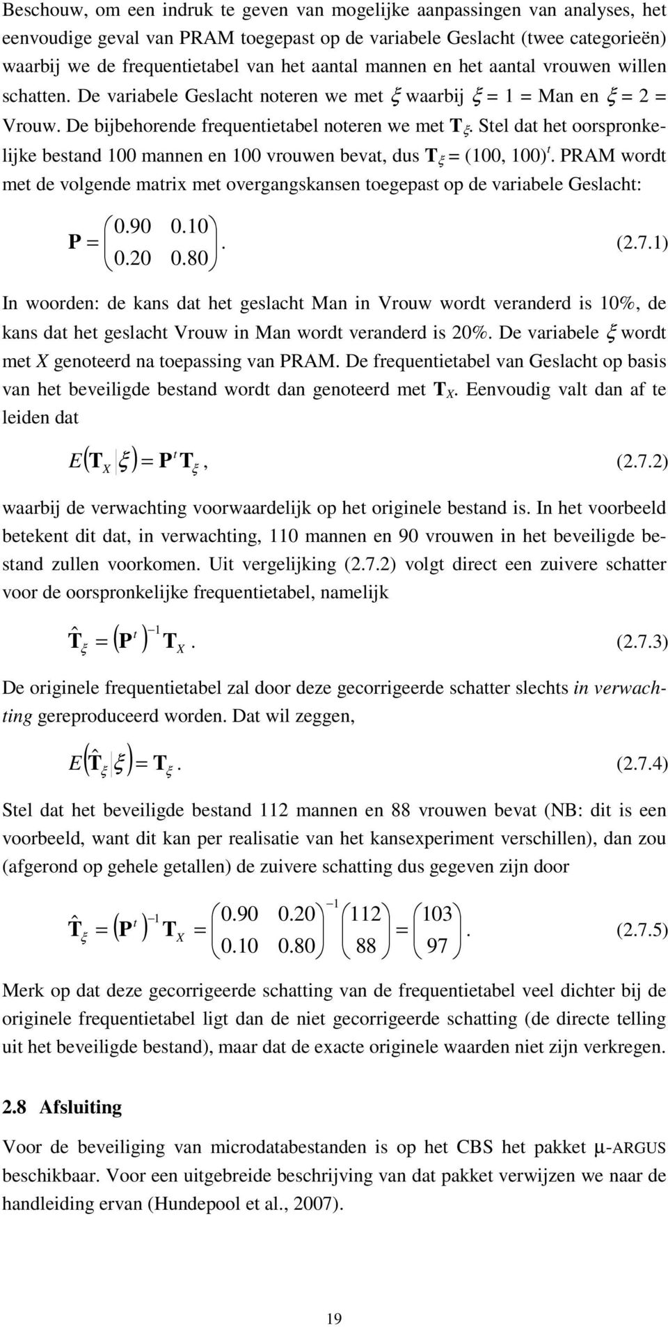 Stel dat het oorspronkelijke bestand 1 mannen en 1 vrouwen bevat, dus T ξ = (1, 1) t. PRAM wordt met de volgende matrix met overgangskansen toegepast op de variabele Geslacht:.9.1 P =. (2.