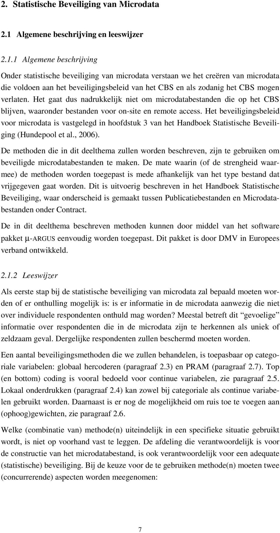 1 Algemene beschrijving Onder statistische beveiliging van microdata verstaan we het creëren van microdata die voldoen aan het beveiligingsbeleid van het CBS en als zodanig het CBS mogen verlaten.