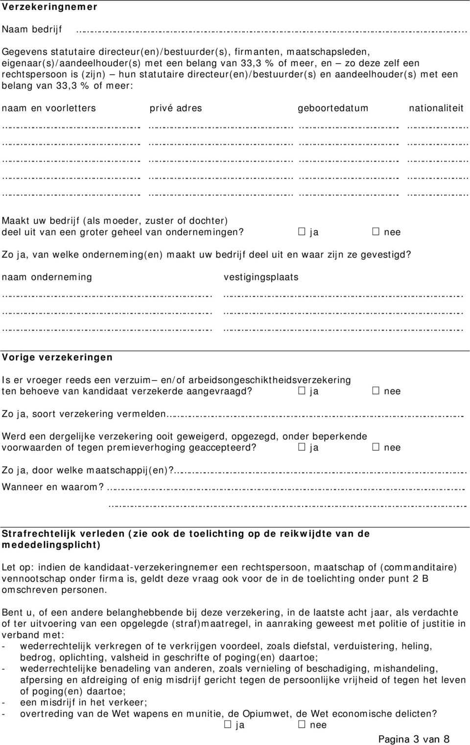 statutaire directeur(en)/bestuurder(s) en aandeelhouder(s) met een belang van 33,3 % of meer: naam en voorletters privé adres geboortedatum nationaliteit Maakt uw bedrijf (als moeder, zuster of