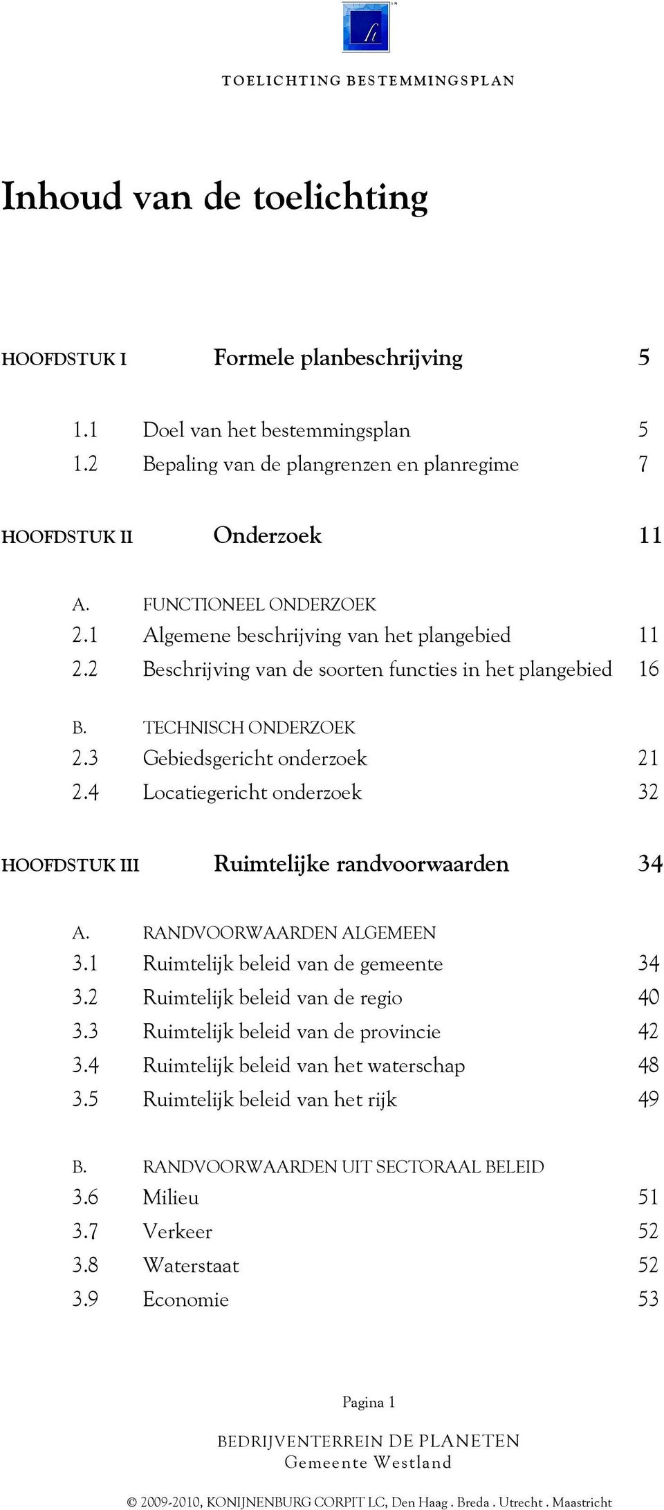 4 Locatiegericht onderzoek 32 HOOFDSTUK III Ruimtelijke randvoorwaarden 34 A. RANDVOORWAARDEN ALGEMEEN 3.1 Ruimtelijk beleid van de gemeente 34 3.2 Ruimtelijk beleid van de regio 4 3.