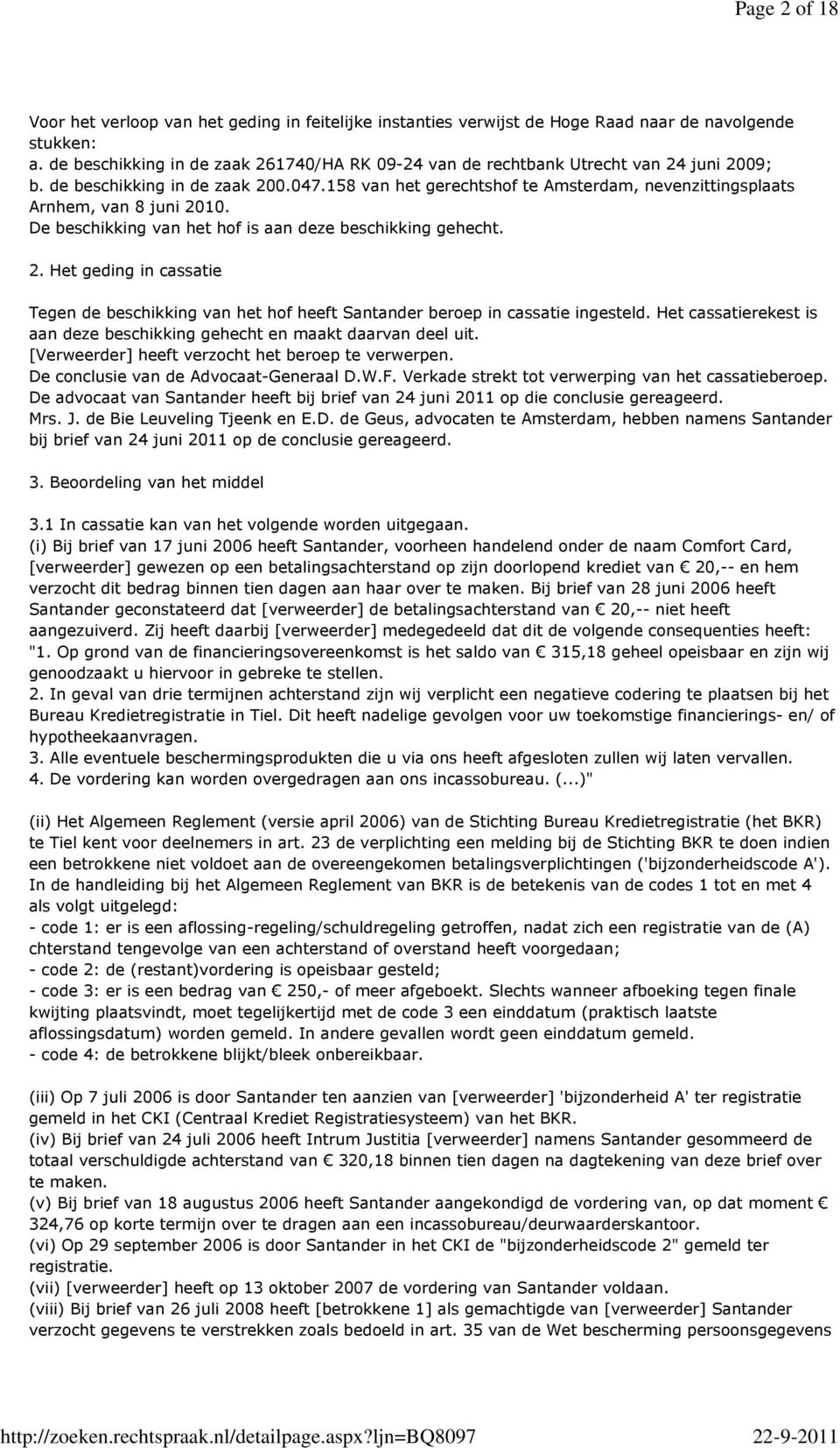 158 van het gerechtshof te Amsterdam, nevenzittingsplaats Arnhem, van 8 juni 2010. De beschikking van het hof is aan deze beschikking gehecht. 2. Het geding in cassatie Tegen de beschikking van het hof heeft Santander beroep in cassatie ingesteld.