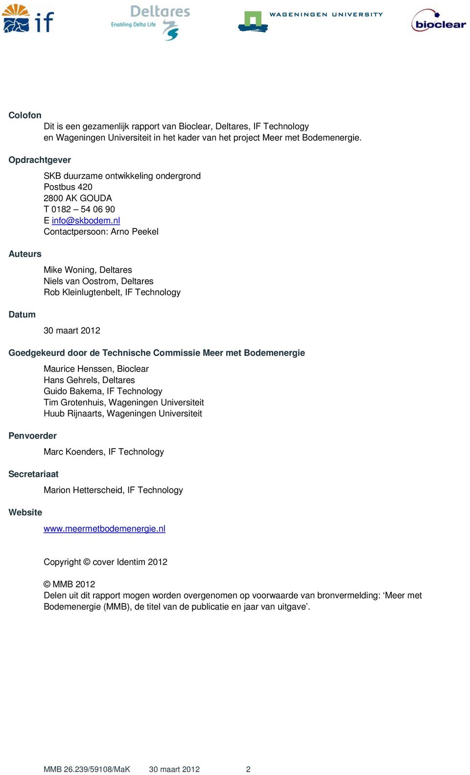 nl Contactpersoon: Arno Peekel Auteurs Mike Woning, Deltares Niels van Oostrom, Deltares Rob Kleinlugtenbelt, IF Technology Datum 30 maart 2012 Goedgekeurd door de Technische Commissie Meer met