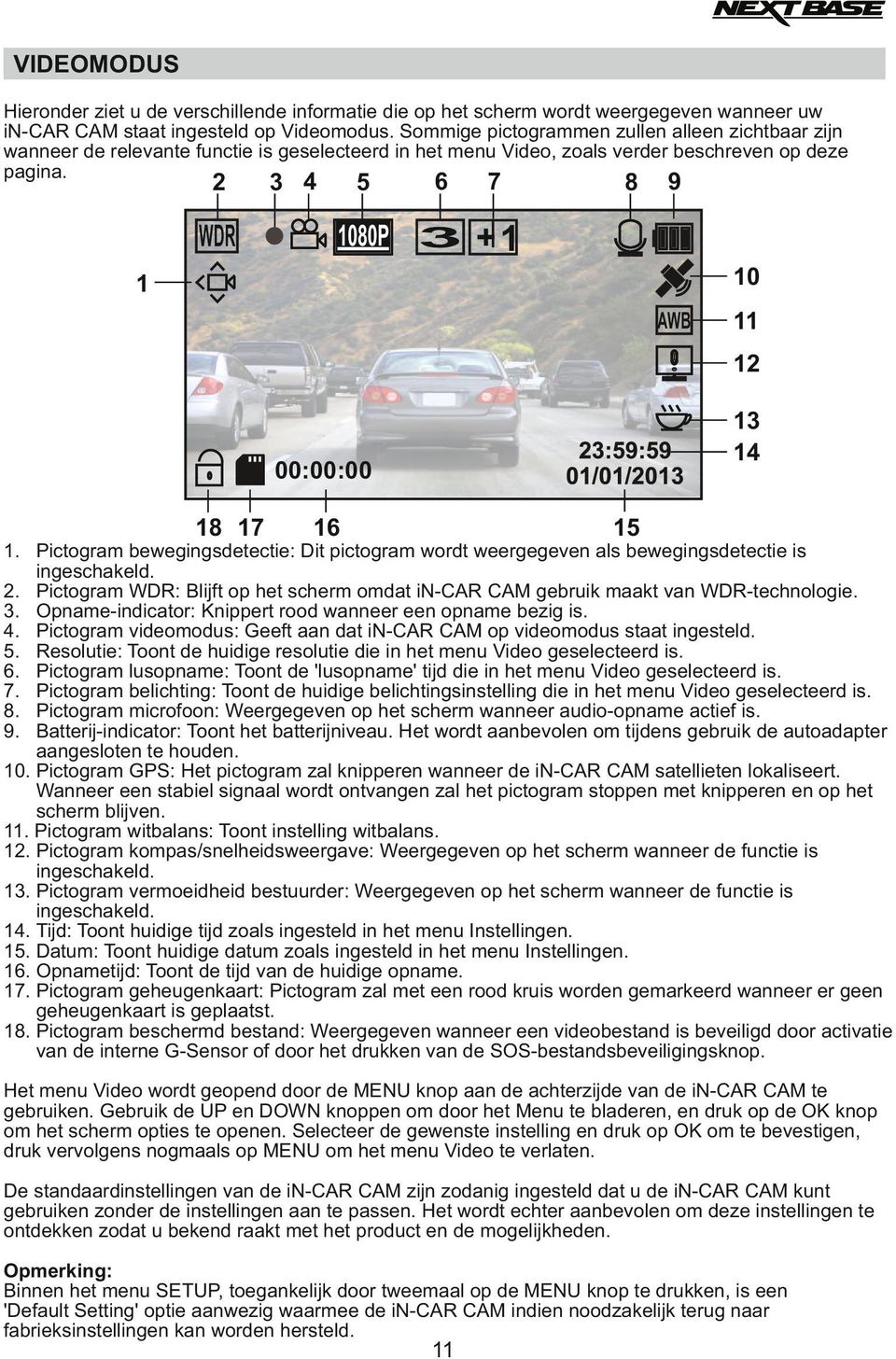 2 WDR 3 4 5 6 7 8 9 1080P 3 + 1 10 1 AWB 11 12 13 14 00:00:00 18 17 15 16 1. Pictogram bewegingsdetectie: Dit pictogram wordt weergegeven als bewegingsdetectie is ingeschakeld. 2.