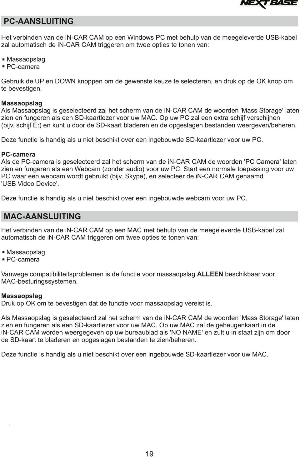 Massaopslag Als Massaopslag is geselecteerd zal het scherm van de in-car CAM de woorden 'Mass Storage' laten zien en fungeren als een SD-kaartlezer voor uw MAC.