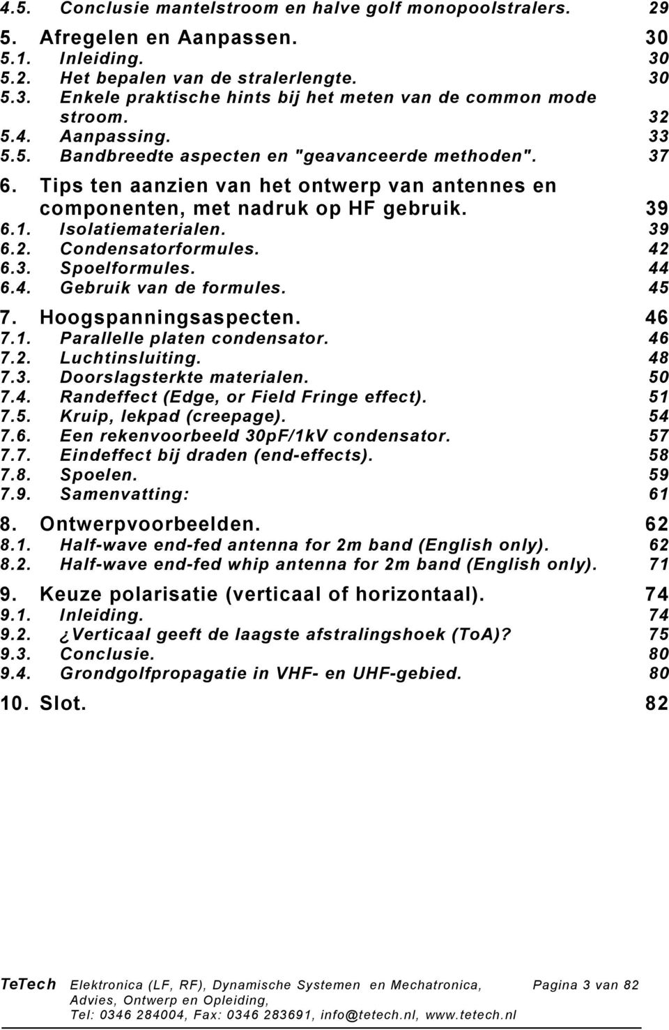 39 6.2. Condensatorformules. 42 6.3. Spoelformules. 44 6.4. Gebruik van de formules. 45 7. Hoogspanningsaspecten. 46 7.1. Parallelle platen condensator. 46 7.2. Luchtinsluiting. 48 7.3. Doorslagsterkte materialen.