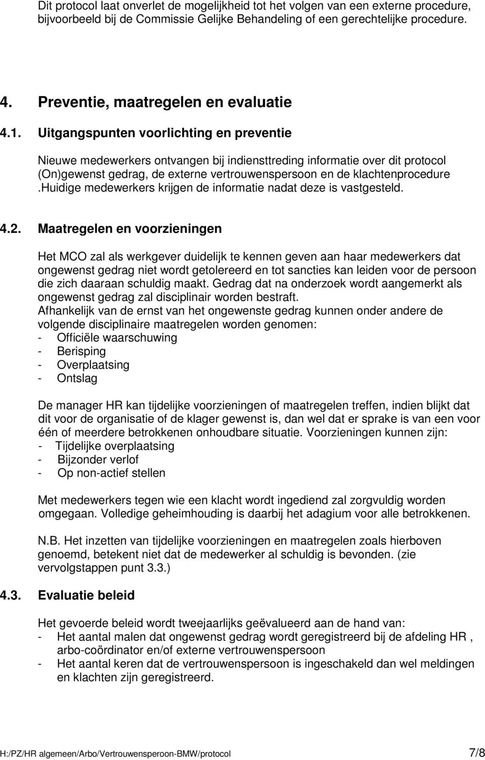 Uitgangspunten voorlichting en preventie Nieuwe medewerkers ontvangen bij indiensttreding informatie over dit protocol (On)gewenst gedrag, de externe vertrouwenspersoon en de klachtenprocedure.