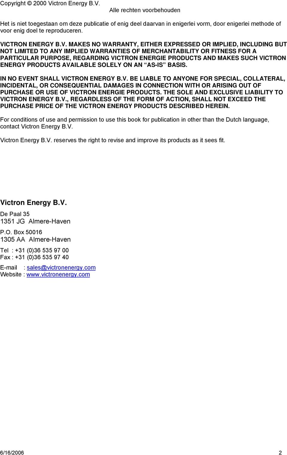 ENERGIE PRODUCTS AND MAKES SUCH VICTRON ENERGY PRODUCTS AVAILABLE SOLELY ON AN AS-IS BASIS. IN NO EVENT SHALL VICTRON ENERGY B.V. BE LIABLE TO ANYONE FOR SPECIAL, COLLATERAL, INCIDENTAL, OR CONSEQUENTIAL DAMAGES IN CONNECTION WITH OR ARISING OUT OF PURCHASE OR USE OF VICTRON ENERGIE PRODUCTS.