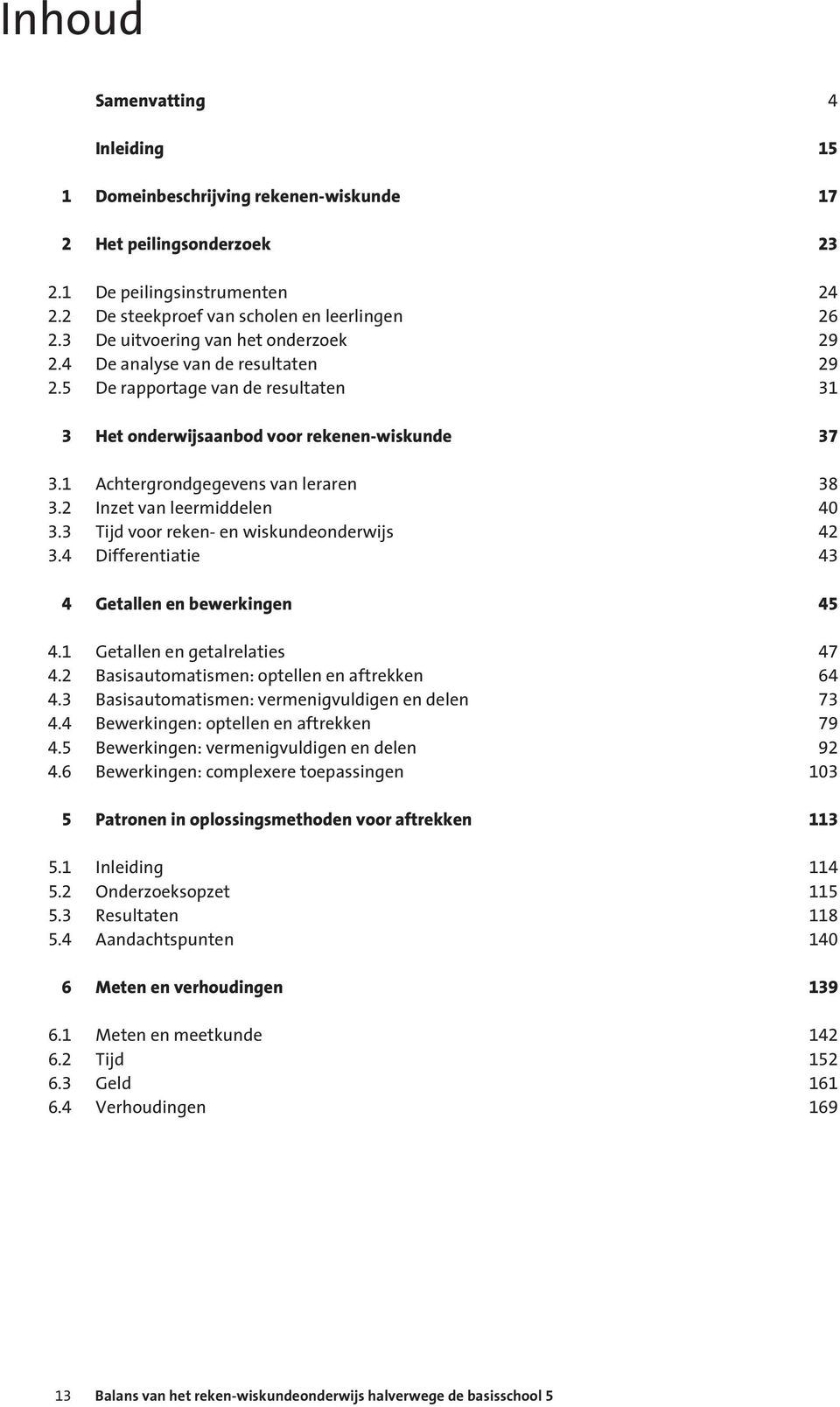 2 Inzet van leermiddelen 40 3.3 Tijd voor reken- en wiskundeonderwijs 42 3.4 Differentiatie 43 4 Getallen en bewerkingen 45 4.1 Getallen en getalrelaties 47 4.