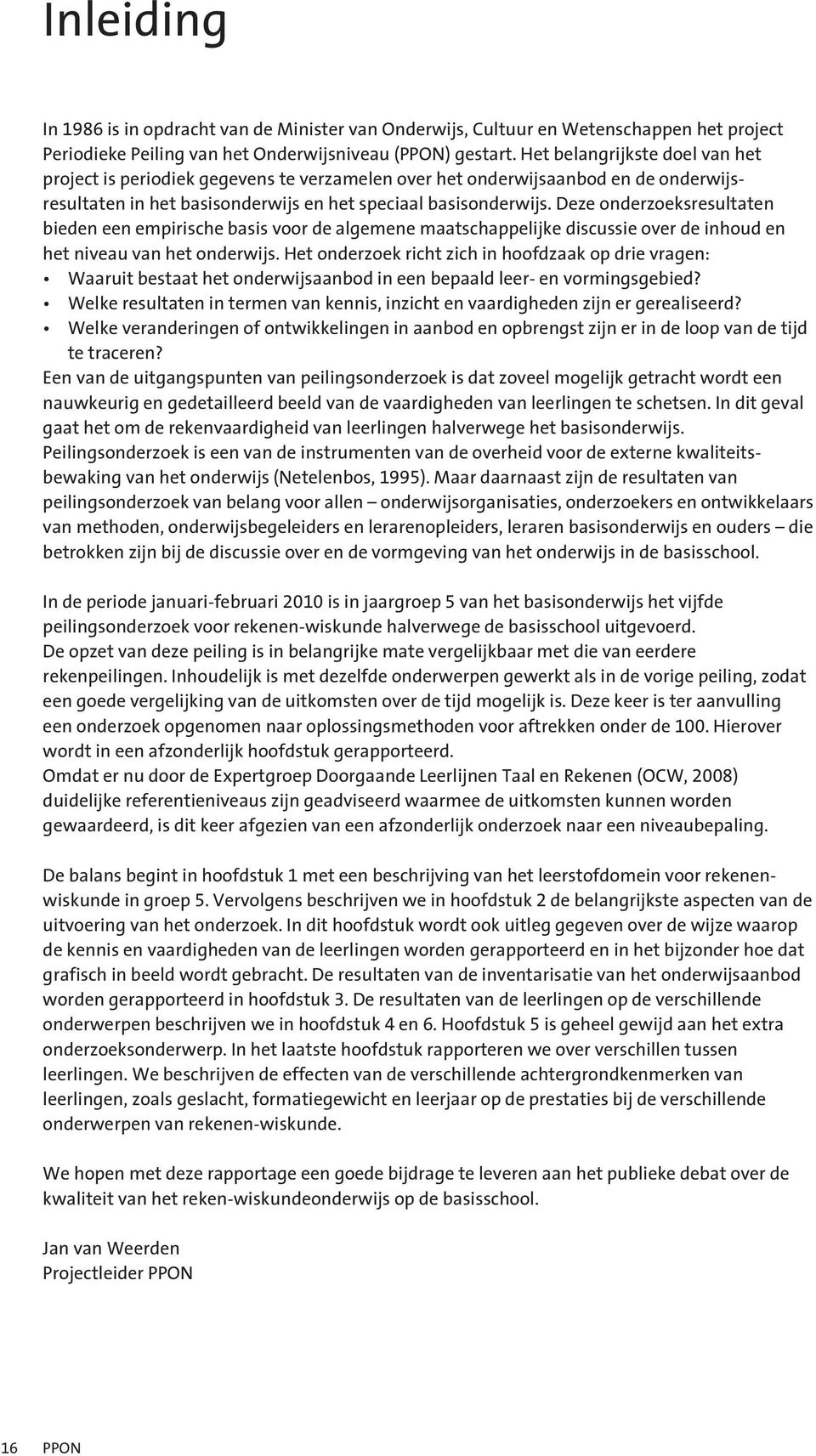 Deze onderzoeksresultaten bieden een empirische basis voor de algemene maatschappelijke discussie over de inhoud en het niveau van het onderwijs.