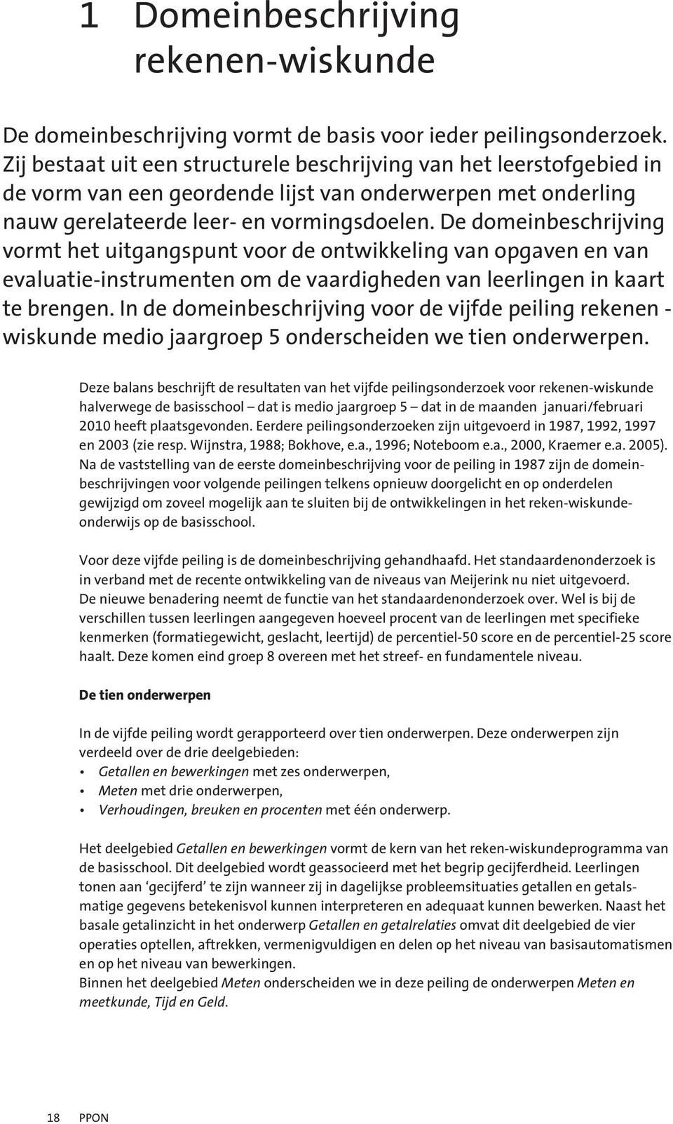 De domeinbeschrijving vormt het uitgangspunt voor de ontwikkeling van opgaven en van evaluatie-instrumenten om de vaardigheden van leerlingen in kaart te brengen.