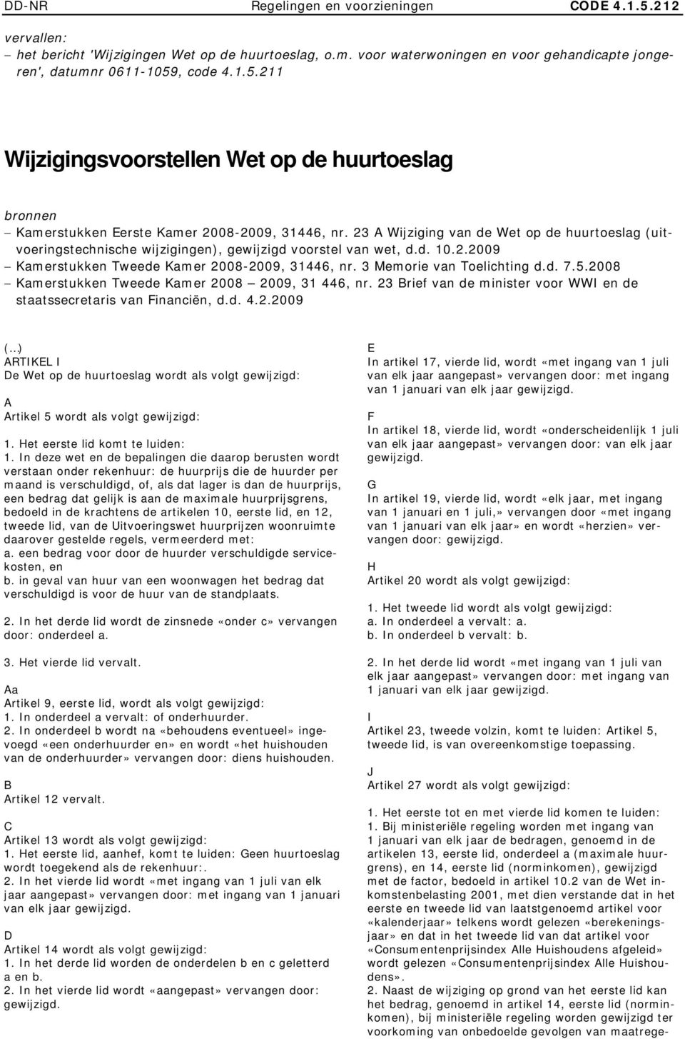 d. 7.5.2008 Kamerstukken Tweede Kamer 2008 2009, 31 446, nr. 23 Brief van de minister voor WWI en de staatssecretaris van Financiën, d.d. 4.2.2009 ( ) ARTIKEL I De Wet op de huurtoeslag wordt als volgt gewijzigd: A Artikel 5 wordt als volgt gewijzigd: 1.