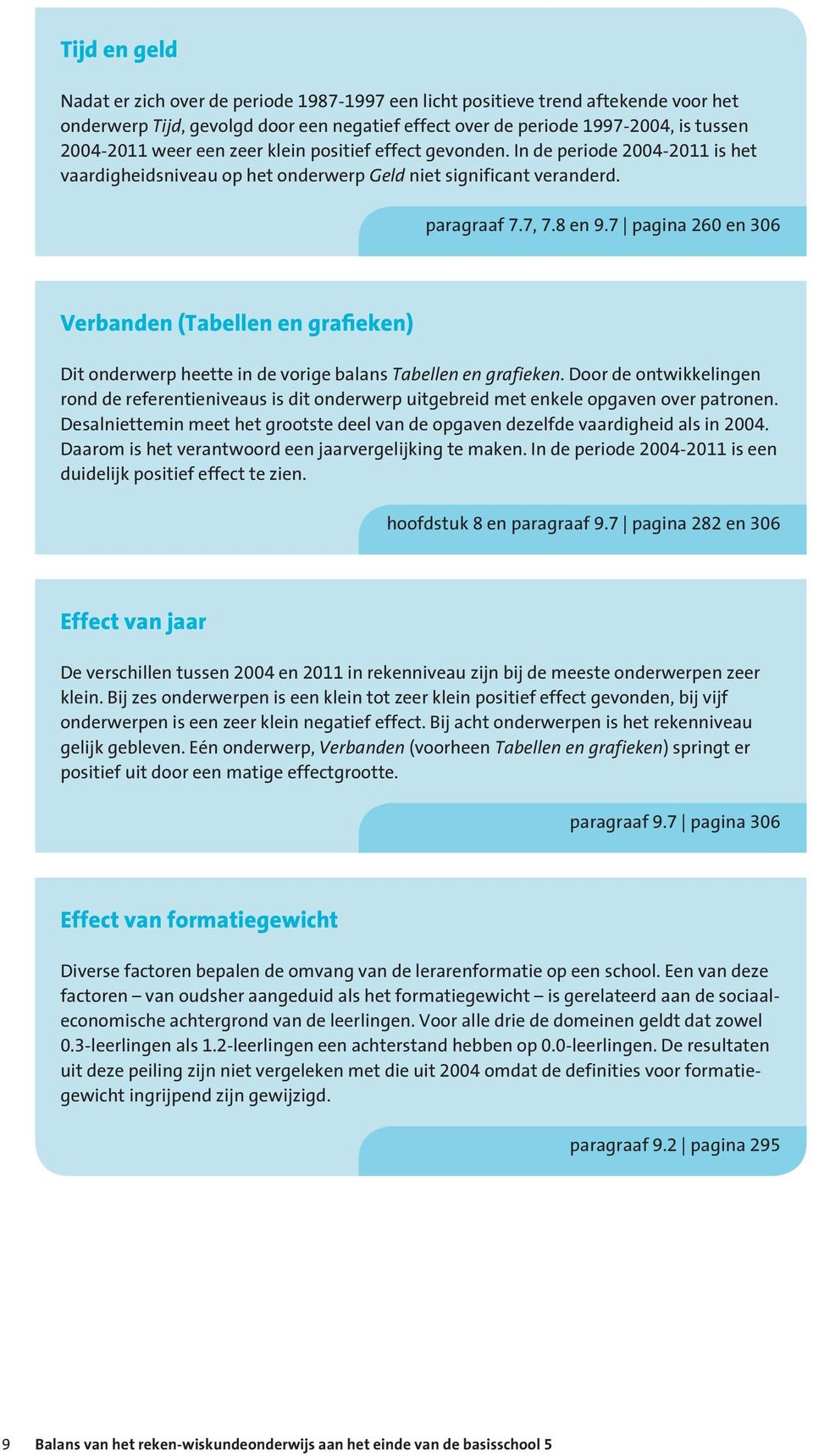 7 pagina 260 en 306 Verbanden (Tabellen en grafieken) Dit onderwerp heette in de vorige balans Tabellen en grafieken.