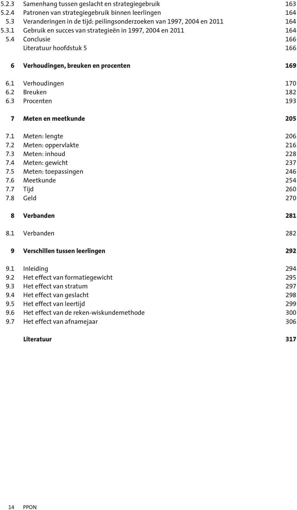 2 Meten: oppervlakte 216 7.3 Meten: inhoud 228 7.4 Meten: gewicht 237 7.5 Meten: toepassingen 246 7.6 Meetkunde 254 7.7 Tijd 260 7.8 Geld 270 8 Verbanden 281 8.