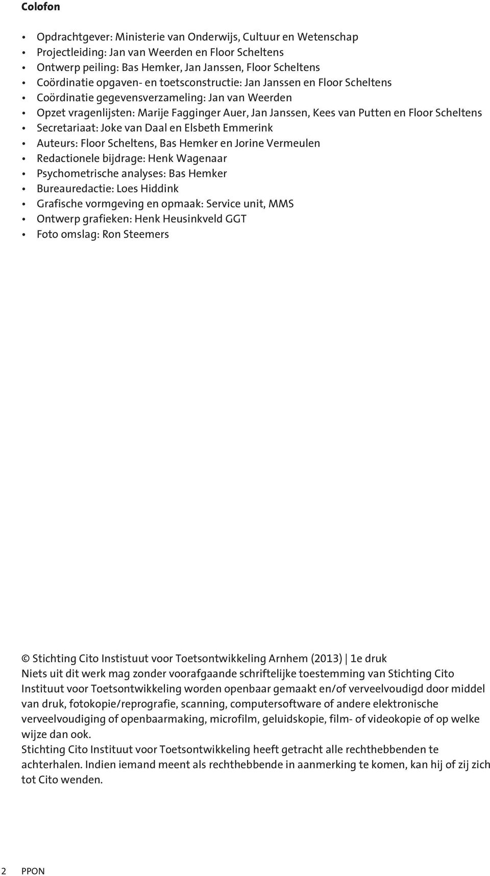 Scheltens Secretariaat: Joke van Daal en Elsbeth Emmerink Auteurs: Floor Scheltens, Bas Hemker en Jorine Vermeulen Redactionele bijdrage: Henk Wagenaar Psychometrische analyses: Bas Hemker