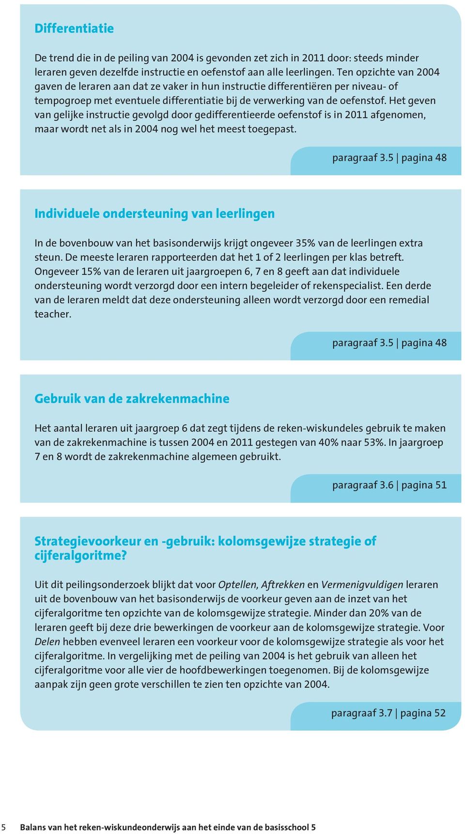 Het geven van gelijke instructie gevolgd door gedifferentieerde oefenstof is in 2011 afgenomen, maar wordt net als in 2004 nog wel het meest toegepast. paragraaf 3.