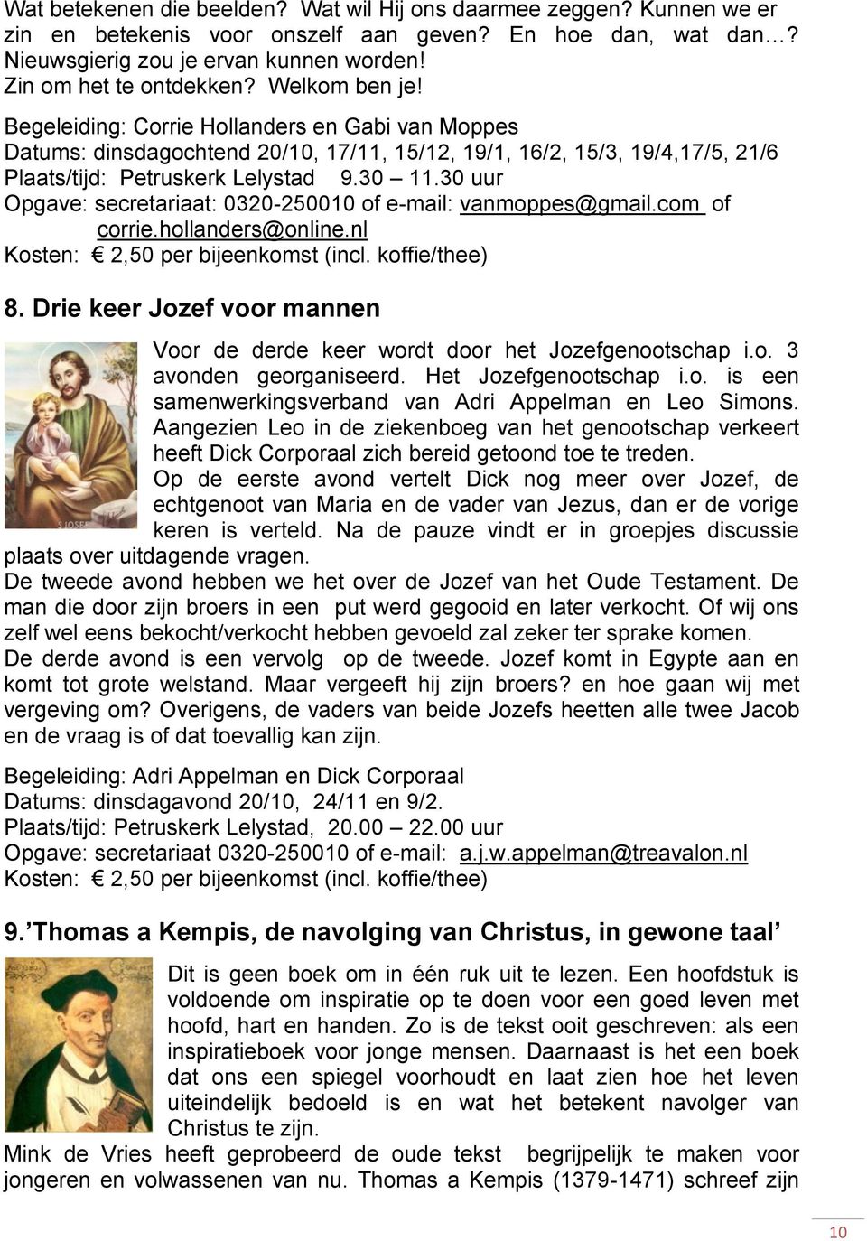 30 uur Opgave: secretariaat: 0320-250010 of e-mail: vanmoppes@gmail.com of corrie.hollanders@online.nl Kosten: 2,50 per bijeenkomst (incl. koffie/thee) 8.
