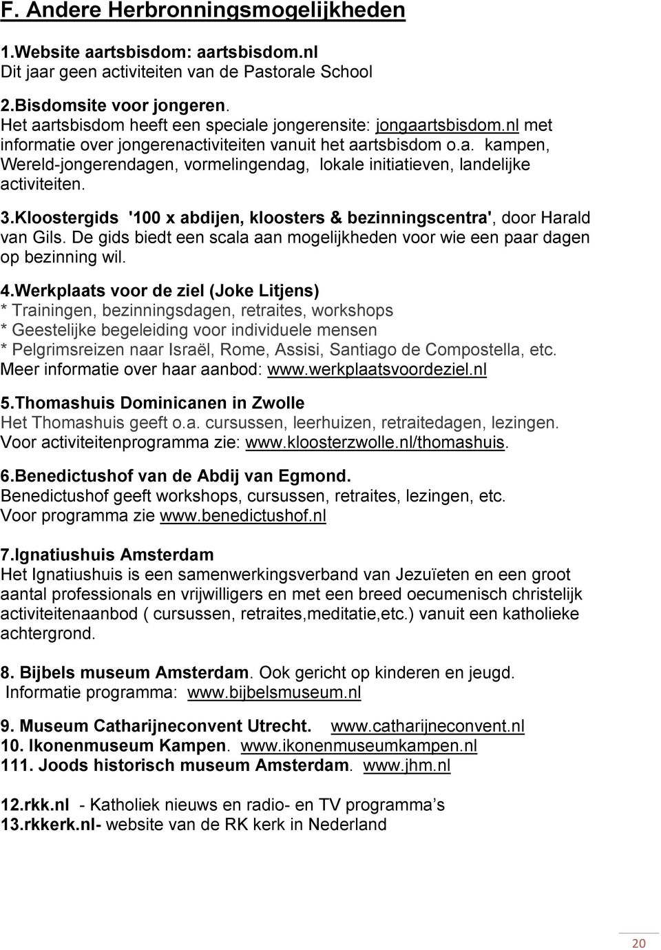 3.Kloostergids '100 x abdijen, kloosters & bezinningscentra', door Harald van Gils. De gids biedt een scala aan mogelijkheden voor wie een paar dagen op bezinning wil. 4.