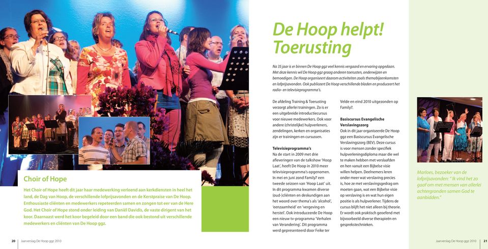 Choir of Hope Het Choir of Hope heeft dit jaar haar medewerking verleend aan kerkdiensten in heel het land, de Dag van Hoop, de verschillende lofprijsavonden en de Kerstpraise van De Hoop.