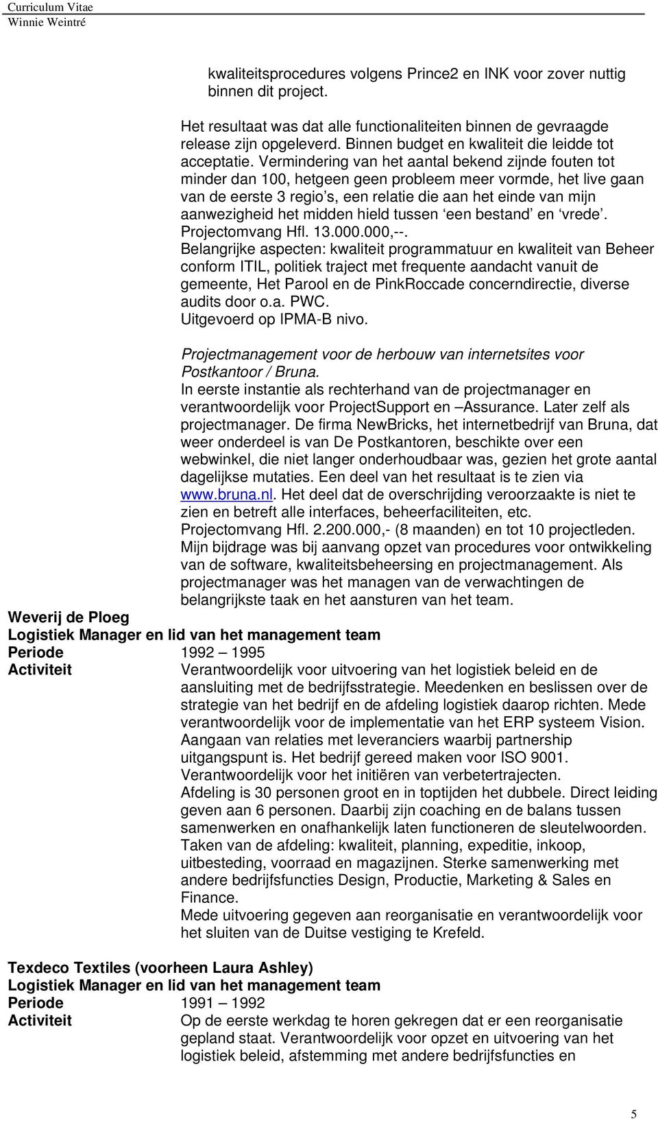 Vermindering van het aantal bekend zijnde fouten tot minder dan 100, hetgeen geen probleem meer vormde, het live gaan van de eerste 3 regio s, een relatie die aan het einde van mijn aanwezigheid het