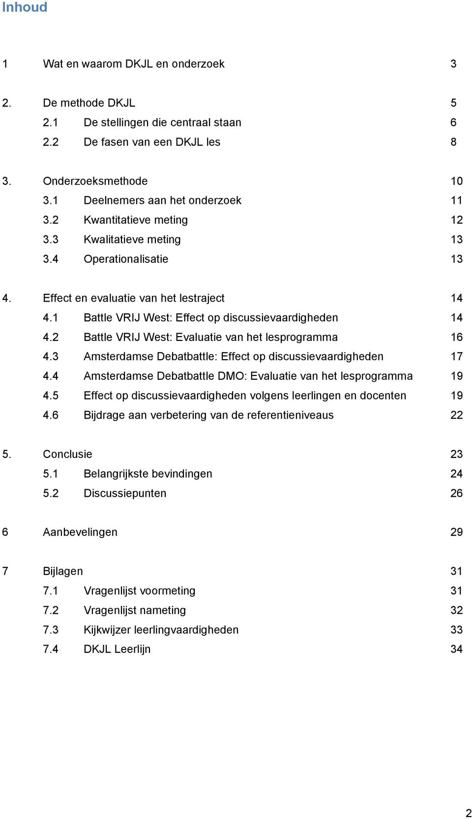 2 Battle VRIJ West: Evaluatie van het lesprogramma 16 4.3 Amsterdamse Debatbattle: Effect op discussievaardigheden 17 4.4 Amsterdamse Debatbattle DMO: Evaluatie van het lesprogramma 19 4.