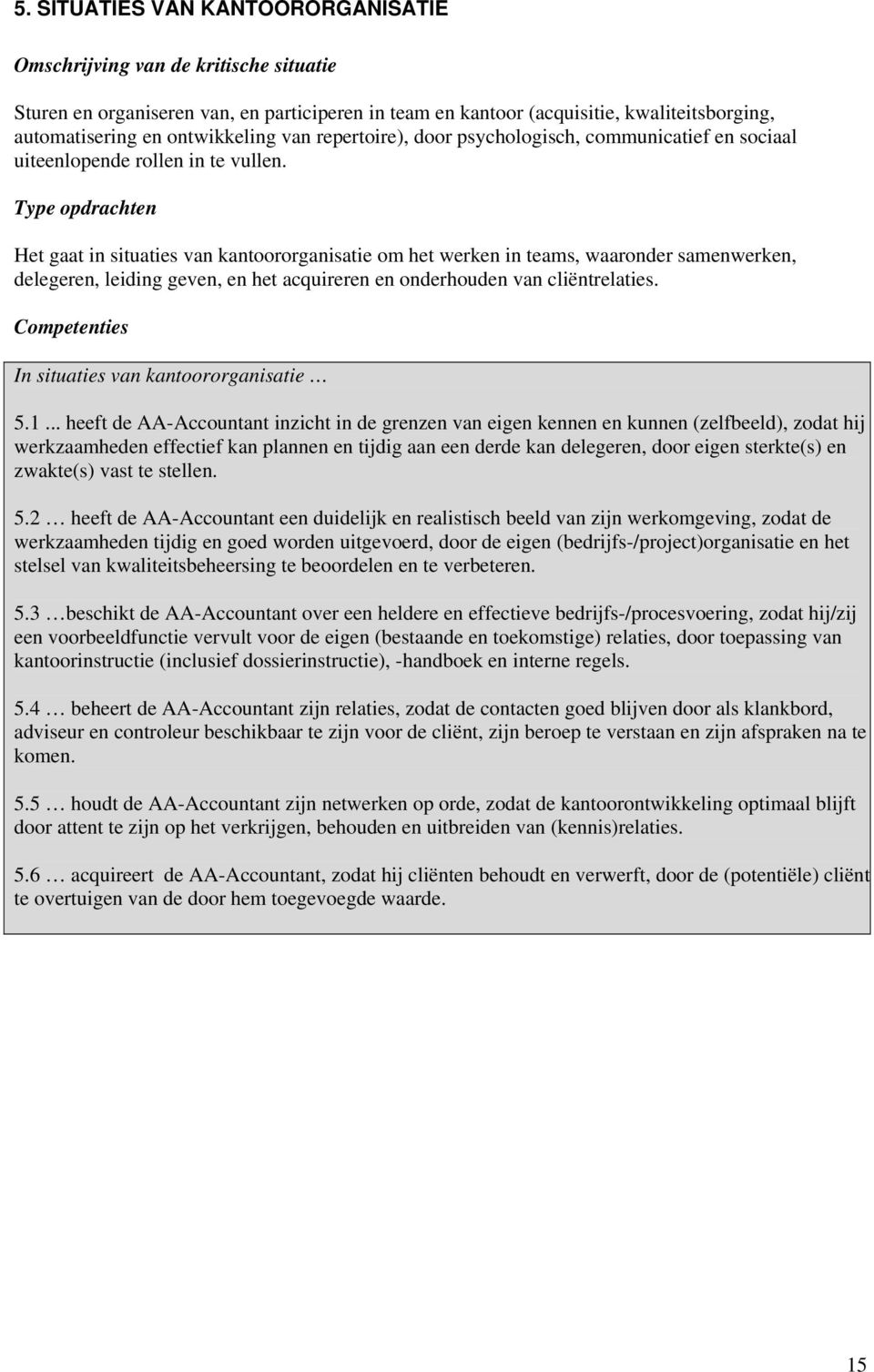 Type opdrachten Het gaat in situaties van kantoororganisatie om het werken in teams, waaronder samenwerken, delegeren, leiding geven, en het acquireren en onderhouden van cliëntrelaties.