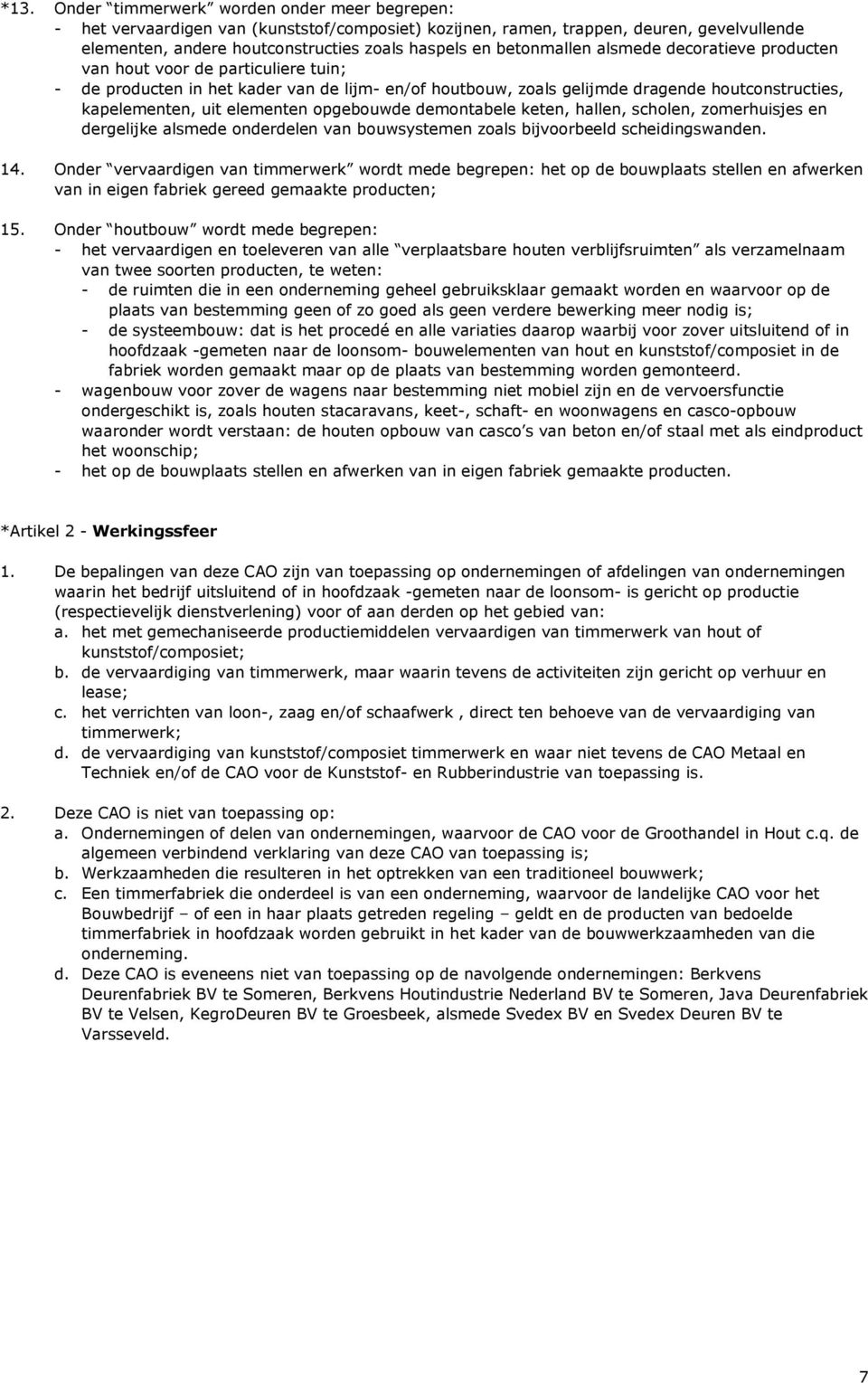 elementen opgebouwde demontabele keten, hallen, scholen, zomerhuisjes en dergelijke alsmede onderdelen van bouwsystemen zoals bijvoorbeeld scheidingswanden. 14.