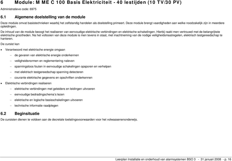 Deze module brengt vaardigheden aan welke noodzakelijk zijn in meerdere opleidingen. De inhoud van de module beoogt het realiseren van eenvoudige elektrische verbindingen en elektrische schakelingen.