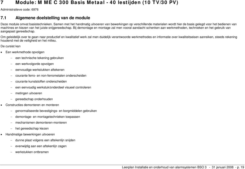 Bij demontage en montage zal men vooral aandacht schenken aan werkmethoden, technieken en het gebruik van aangepast gereedschap.