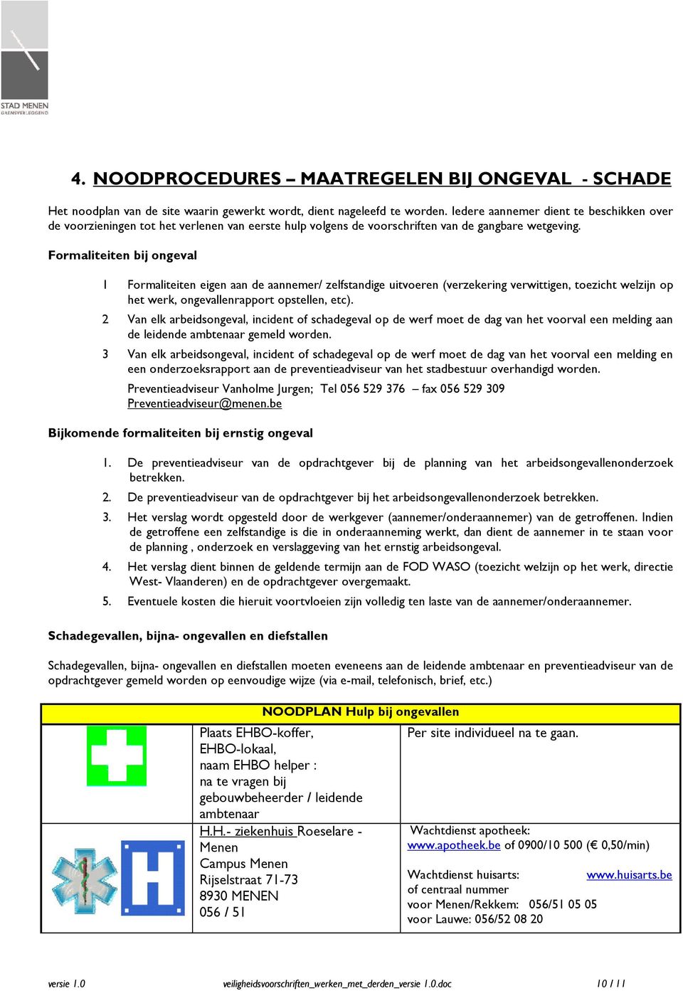 Formaliteiten bij ongeval 1 Formaliteiten eigen aan de aannemer/ zelfstandige uitvoeren (verzekering verwittigen, toezicht welzijn op het werk, ongevallenrapport opstellen, etc).