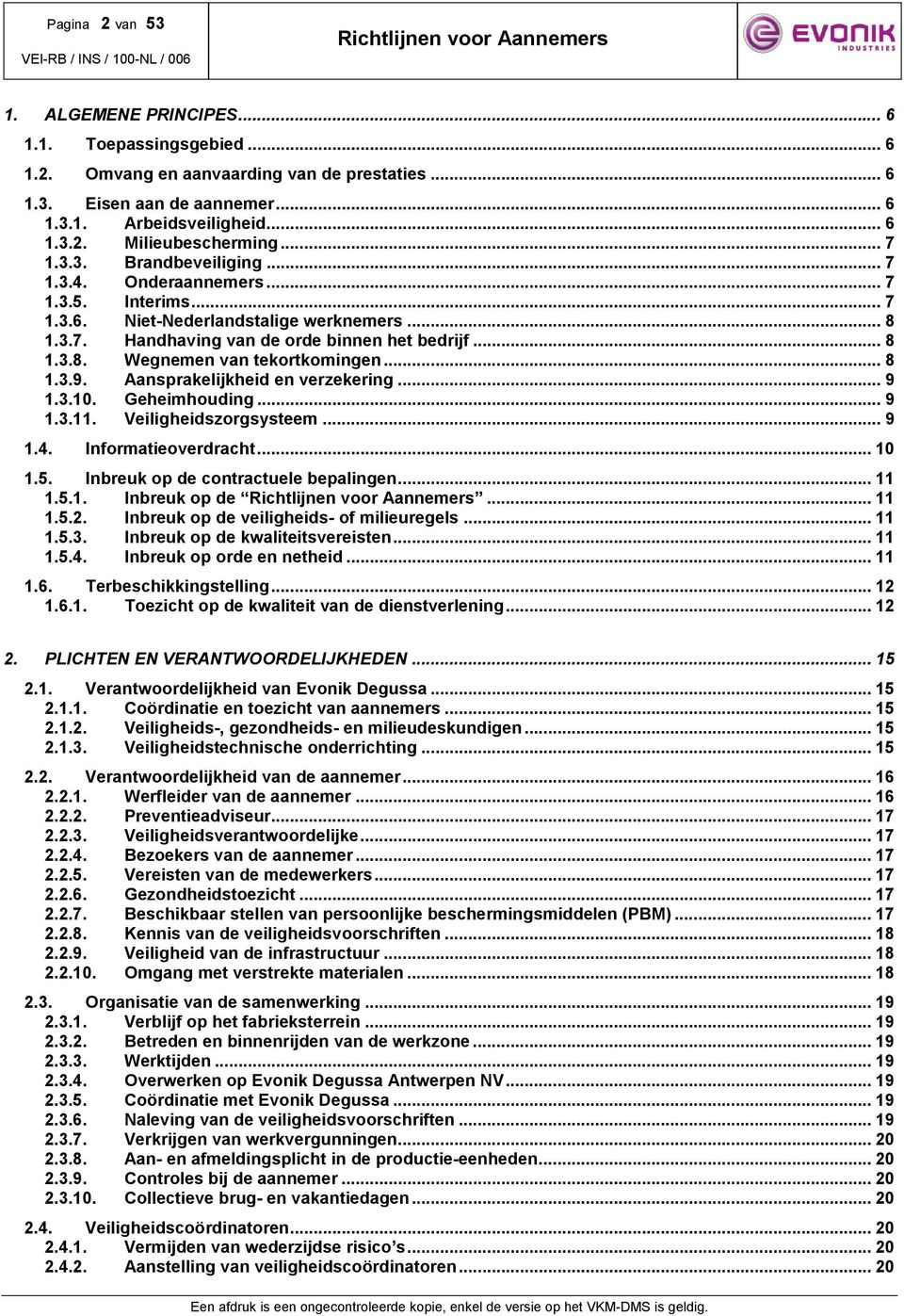 .. 8 1.3.9. Aansprakelijkheid en verzekering... 9 1.3.10. Geheimhouding... 9 1.3.11. Veiligheidszorgsysteem... 9 1.4. Informatieoverdracht... 10 1.5. Inbreuk op de contractuele bepalingen... 11 1.5.1. Inbreuk op de... 11 1.5.2.