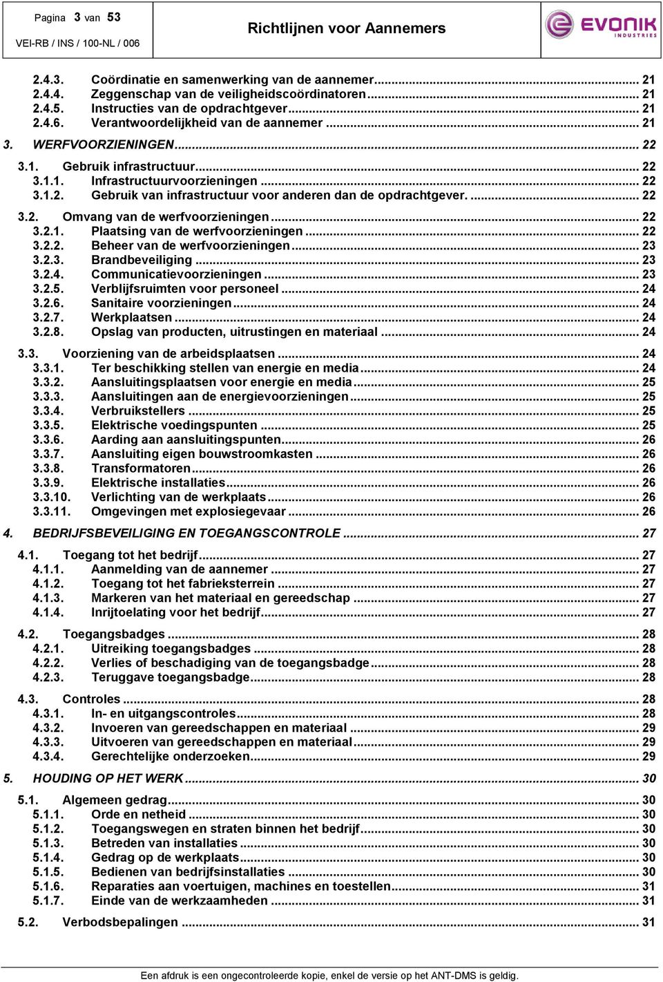 ... 22 3.2. Omvang van de werfvoorzieningen... 22 3.2.1. Plaatsing van de werfvoorzieningen... 22 3.2.2. Beheer van de werfvoorzieningen... 23 3.2.3. Brandbeveiliging... 23 3.2.4.