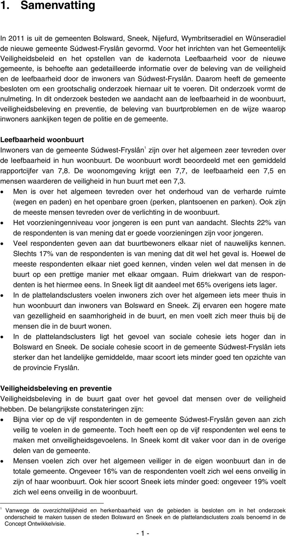 veiligheid en de leefbaarheid door de inwoners van Súdwest-Fryslân. Daarom heeft de gemeente besloten om een grootschalig onderzoek hiernaar uit te voeren. Dit onderzoek vormt de nulmeting.