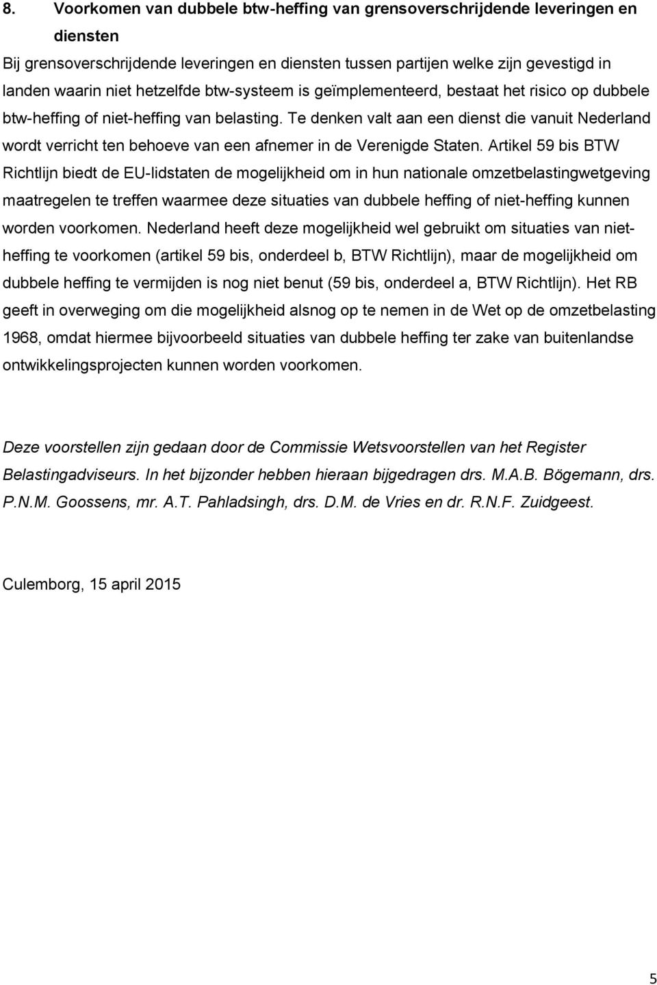 Te denken valt aan een dienst die vanuit Nederland wordt verricht ten behoeve van een afnemer in de Verenigde Staten.