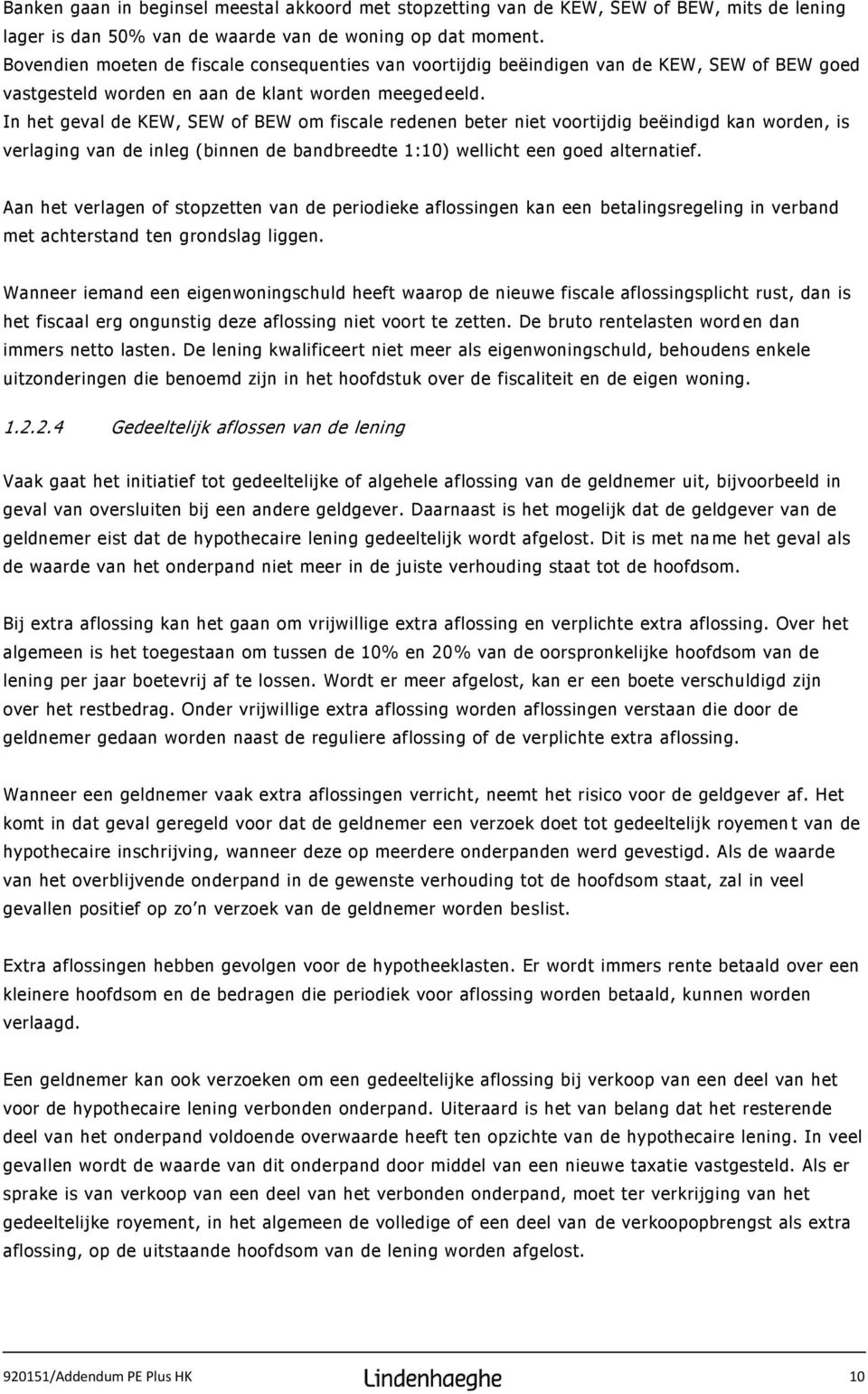 In het geval de KEW, SEW of BEW om fiscale redenen beter niet voortijdig beëindigd kan worden, is verlaging van de inleg (binnen de bandbreedte 1:10) wellicht een goed alternatief.