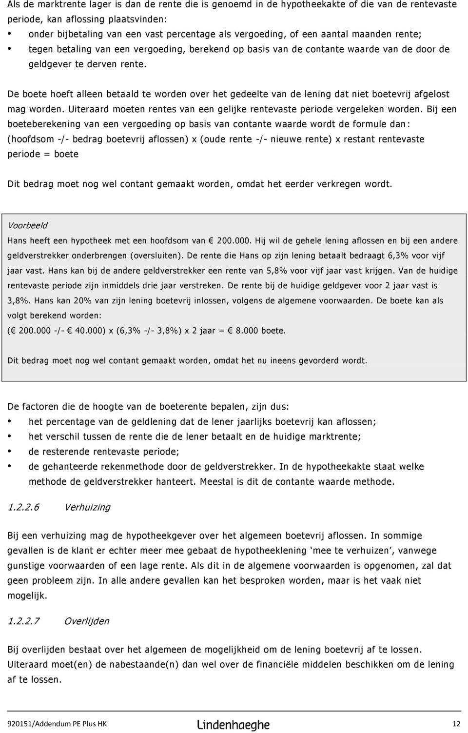 De boete hoeft alleen betaald te worden over het gedeelte van de lening dat niet boetevrij afgelost mag worden. Uiteraard moeten rentes van een gelijke rentevaste periode vergeleken worden.