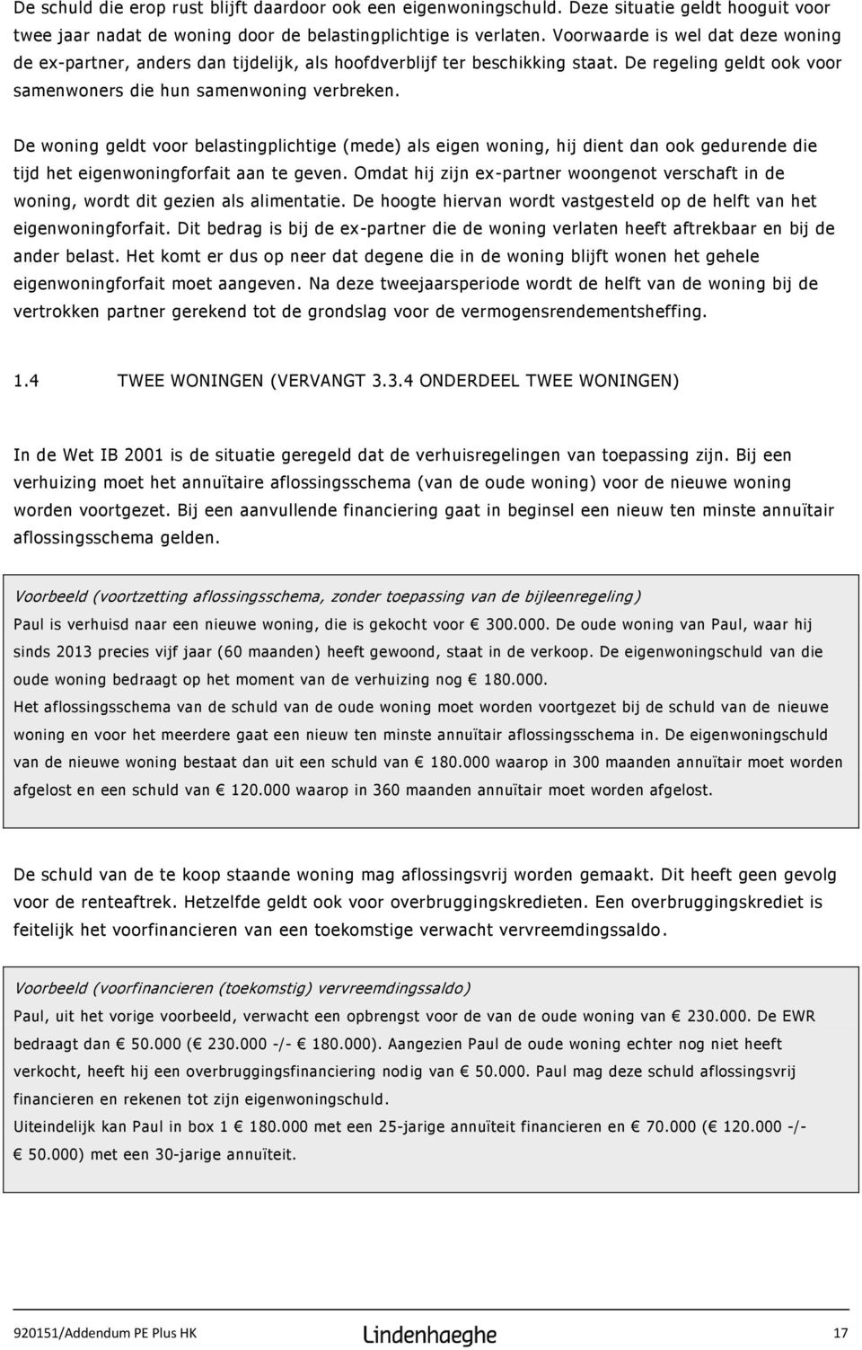 De woning geldt voor belastingplichtige (mede) als eigen woning, hij dient dan ook gedurende die tijd het eigenwoningforfait aan te geven.