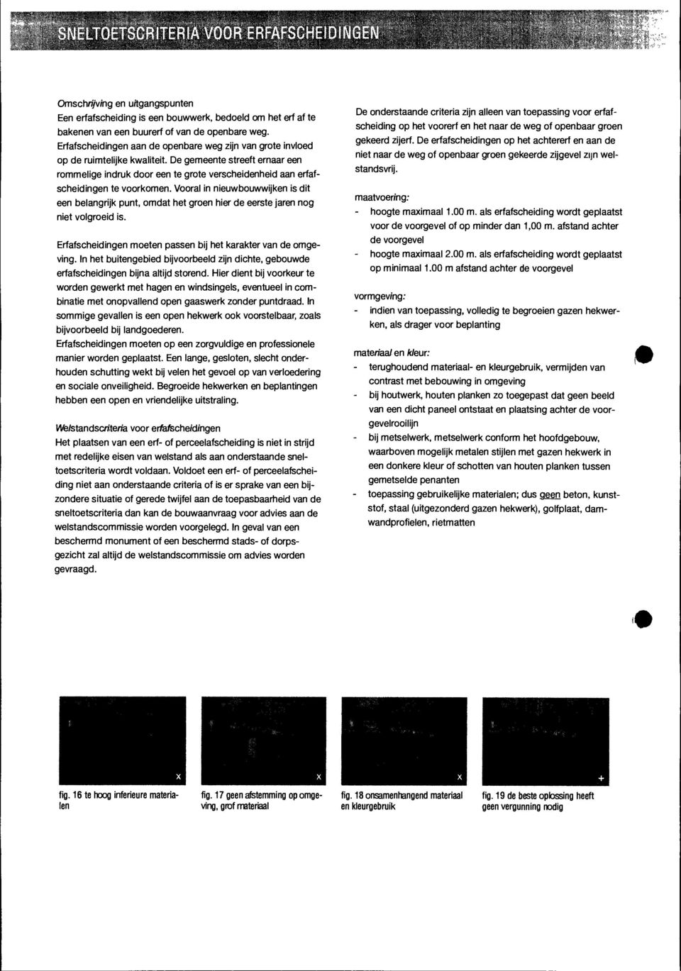 De gemeente streeft ernaar een rommelige indruk door een te grote verscheidenheid aan erfafscheidingen te voorkomen.